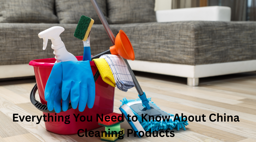 Everything You Need to Know About China Cleaning Products