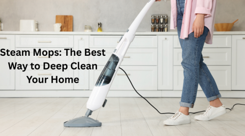 Steam Mops: The Best Way to Deep Clean Your Home
